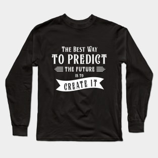The best way to predict the future Long Sleeve T-Shirt